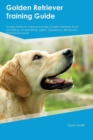 Golden Retriever Training Guide Golden Retriever Training Includes : Golden Retriever Tricks, Socializing, Housetraining, Agility, Obedience, Behavioral Training and More - Book