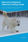 Maremma Shepherd (Abruzzo) Training Guide Maremma Shepherd Training Includes : Maremma Shepherd Tricks, Socializing, Housetraining, Agility, Obedience, Behavioral Training and More - Book