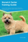 Norwich Terrier Training Guide Norwich Terrier Training Includes : Norwich Terrier Tricks, Socializing, Housetraining, Agility, Obedience, Behavioral Training and More - Book