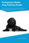 Portuguese Water Dog Training Guide Portuguese Water Dog Training Includes : Portuguese Water Dog Tricks, Socializing, Housetraining, Agility, Obedience, Behavioral Training and More - Book