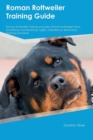 Roman Rottweiler Training Guide Roman Rottweiler Training Includes : Roman Rottweiler Tricks, Socializing, Housetraining, Agility, Obedience, Behavioral Training and More - Book