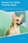 Russian Toy Terrier Training Guide Russian Toy Terrier Training Includes : Russian Toy Terrier Tricks, Socializing, Housetraining, Agility, Obedience, Behavioral Training and More - Book