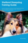 Shetland Sheepdog Training Guide Shetland Sheepdog Training Includes : Shetland Sheepdog Tricks, Socializing, Housetraining, Agility, Obedience, Behavioral Training and More - Book