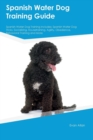 Spanish Water Dog Training Guide Spanish Water Dog Training Includes : Spanish Water Dog Tricks, Socializing, Housetraining, Agility, Obedience, Behavioral Training and More - Book