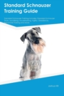 Standard Schnauzer Training Guide Standard Schnauzer Training Includes : Standard Schnauzer Tricks, Socializing, Housetraining, Agility, Obedience, Behavioral Training and More - Book