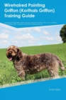 Wirehaired Pointing Griffon (Korthals Griffon) Training Guide Wirehaired Pointing Griffon Training Includes : Wirehaired Pointing Griffon Tricks, Socializing, Housetraining, Agility, Obedience, Behavi - Book