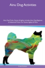 Ainu Dog Activities Ainu Dog Tricks, Games & Agility Includes : Ainu Dog Beginner to Advanced Tricks, Fun Games, Agility & More - Book