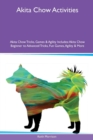 Akita Chow Activities Akita Chow Tricks, Games & Agility Includes : Akita Chow Beginner to Advanced Tricks, Fun Games, Agility & More - Book