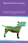 Bull and Terrier Activities Bull and Terrier Tricks, Games & Agility Includes : Bull and Terrier Beginner to Advanced Tricks, Fun Games, Agility & More - Book