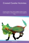 Crested Cavalier Activities Crested Cavalier Tricks, Games & Agility Includes : Crested Cavalier Beginner to Advanced Tricks, Fun Games, Agility & More - Book