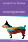 Jack-Rat Terrier Activities Jack-Rat Terrier Tricks, Games & Agility Includes : Jack-Rat Terrier Beginner to Advanced Tricks, Fun Games, Agility & More - Book