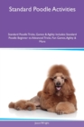 Standard Poodle Activities Standard Poodle Tricks, Games & Agility Includes : Standard Poodle Beginner to Advanced Tricks, Fun Games, Agility & More - Book