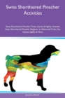 Swiss Shorthaired Pinscher Activities Swiss Shorthaired Pinscher Tricks, Games & Agility Includes : Swiss Shorthaired Pinscher Beginner to Advanced Tricks, Fun Games, Agility & More - Book