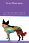 Yorkie Pin Activities Yorkie Pin Tricks, Games & Agility Includes : Yorkie Pin Beginner to Advanced Tricks, Fun Games, Agility & More - Book