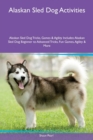 Alaskan Sled Dog Activities Alaskan Sled Dog Tricks, Games & Agility Includes : Alaskan Sled Dog Beginner to Advanced Tricks, Fun Games, Agility & More - Book