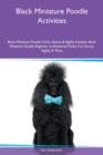 Black Miniature Poodle Activities Black Miniature Poodle Tricks, Games & Agility Includes : Black Miniature Poodle Beginner to Advanced Tricks, Fun Games, Agility & More - Book