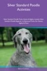 Silver Standard Poodle Activities Silver Standard Poodle Tricks, Games & Agility Includes : Silver Standard Poodle Beginner to Advanced Tricks, Fun Games, Agility & More - Book