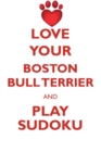 Love Your Boston Bull Terrier and Play Sudoku American Boston Bull Terrier Sudoku Level 1 of 15 - Book