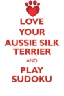 Love Your Aussie Silk Terrier and Play Sudoku Australian Silky Terrier Sudoku Level 1 of 15 - Book