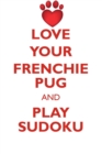 Love Your Frenchie Pug and Play Sudoku Frenchie Pug Sudoku Level 1 of 15 - Book
