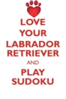 Love Your Labrador Retriever and Play Sudoku Labrador Retriever Sudoku Level 1 of 15 - Book