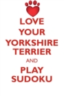 Love Your Yorkshire Terrier and Play Sudoku Yorkshire Terrier Sudoku Level 1 of 15 - Book
