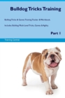 Bulldog Tricks Training Bulldog Tricks & Games Training Tracker & Workbook. Includes : Bulldog Multi-Level Tricks, Games & Agility. Part 1 - Book