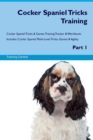 Cocker Spaniel Tricks Training Cocker Spaniel Tricks & Games Training Tracker & Workbook. Includes : Cocker Spaniel Multi-Level Tricks, Games & Agility. Part 1 - Book