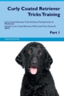Curly Coated Retriever Tricks Training Curly Coated Retriever Tricks & Games Training Tracker & Workbook. Includes : Curly Coated Retriever Multi-Level Tricks, Games & Agility. Part 1 - Book