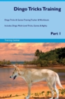 Dingo Tricks Training Dingo Tricks & Games Training Tracker & Workbook. Includes : Dingo Multi-Level Tricks, Games & Agility. Part 1 - Book