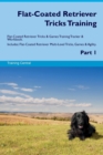 Flat-Coated Retriever Tricks Training Flat-Coated Retriever Tricks & Games Training Tracker & Workbook. Includes : Flat-Coated Retriever Multi-Level Tricks, Games & Agility. Part 1 - Book