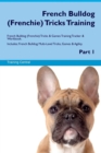 French Bulldog (Frenchie) Tricks Training French Bulldog (Frenchie) Tricks & Games Training Tracker & Workbook. Includes : French Bulldog Multi-Level Tricks, Games & Agility. Part 1 - Book