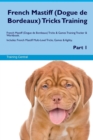 French Mastiff (Dogue de Bordeaux) Tricks Training French Mastiff (Dogue de Bordeaux) Tricks & Games Training Tracker & Workbook. Includes : French Mastiff Multi-Level Tricks, Games & Agility. Part 1 - Book