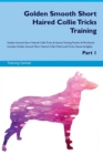 Golden Smooth Short Haired Collie Tricks Training Golden Smooth Short Haired Collie Tricks & Games Training Tracker & Workbook. Includes : Golden Smooth Short Haired Collie Multi-Level Tricks, Games & - Book