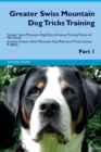 Greater Swiss Mountain Dog Tricks Training Greater Swiss Mountain Dog Tricks & Games Training Tracker & Workbook. Includes : Greater Swiss Mountain Dog Multi-Level Tricks, Games & Agility. Part 1 - Book