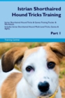 Istrian Shorthaired Hound Tricks Training Istrian Shorthaired Hound Tricks & Games Training Tracker & Workbook. Includes : Istrian Shorthaired Hound Multi-Level Tricks, Games & Agility. Part 1 - Book