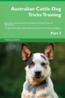 Australian Cattle Dog Tricks Training Australian Cattle Dog Tricks & Games Training Tracker & Workbook. Includes : Australian Cattle Dog Multi-Level Tricks, Games & Agility. Part 2 - Book