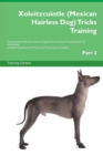 Xoloitzcuintle (Mexican Hairless Dog) Tricks Training Xoloitzcuintle (Mexican Hairless Dog) Tricks & Games Training Tracker & Workbook. Includes : Xoloitzcuintle Multi-Level Tricks, Games & Agility. P - Book