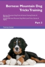 Bernese Mountain Dog Tricks Training Bernese Mountain Dog Tricks & Games Training Tracker & Workbook. Includes : Bernese Mountain Dog Multi-Level Tricks, Games & Agility. Part 3 - Book