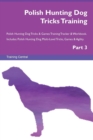 Polish Hunting Dog Tricks Training Polish Hunting Dog Tricks & Games Training Tracker & Workbook. Includes : Polish Hunting Dog Multi-Level Tricks, Games & Agility. Part 3 - Book