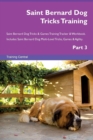 Saint Bernard Dog Tricks Training Saint Bernard Dog Tricks & Games Training Tracker & Workbook. Includes : Saint Bernard Dog Multi-Level Tricks, Games & Agility. Part 3 - Book