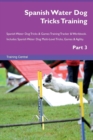 Spanish Water Dog Tricks Training Spanish Water Dog Tricks & Games Training Tracker & Workbook. Includes : Spanish Water Dog Multi-Level Tricks, Games & Agility. Part 3 - Book