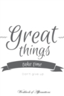 Great Things Take Time Don't Give Up Workbook of Affirmations Great Things Take Time Don't Give Up Workbook of Affirmations : Bullet Journal, Food Diary, Recipe Notebook, Planner, to Do List, Scrapboo - Book