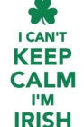 I Can't Keep Calm I'm Irish Workbook of Affirmations I Can't Keep Calm I'm Irish Workbook of Affirmations : Bullet Journal, Food Diary, Recipe Notebook, Planner, to Do List, Scrapbook, Academic Notepa - Book
