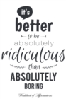 It's Better to Be Absolutely Ridiculous Than Absolutely Boring Workbook of Affirmations It's Better to Be Absolutely Ridiculous Than Absolutely Boring Workbook of Affirmations : Bullet Journal, Food D - Book