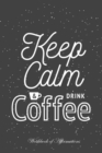 Keep Calm & Drink Coffee Workbook of Affirmations Keep Calm & Drink Coffee Workbook of Affirmations : Bullet Journal, Food Diary, Recipe Notebook, Planner, to Do List, Scrapbook, Academic Notepad - Book