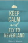 Keep Calm Fly to Neverland Workbook of Affirmations Keep Calm Fly to Neverland Workbook of Affirmations : Bullet Journal, Food Diary, Recipe Notebook, Planner, to Do List, Scrapbook, Academic Notepad - Book