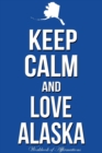 Keep Calm Love Alaska Workbook of Affirmations Keep Calm Love Alaska Workbook of Affirmations : Bullet Journal, Food Diary, Recipe Notebook, Planner, to Do List, Scrapbook, Academic Notepad - Book