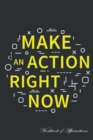 Make Action Right Now Workbook of Affirmations Make Action Right Now Workbook of Affirmations : Bullet Journal, Food Diary, Recipe Notebook, Planner, to Do List, Scrapbook, Academic Notepad - Book