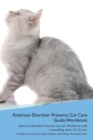 American Shorthair Cat Presents : Cat Care Guide Workbook American Shorthair Cat Presents Cat Care Workbook with Journalling, Notes, to Do List. Includes: Training, Feeding, Supplies, Breeding, Cleani - Book